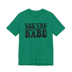 Use the Right Pronouns, Babe T-Shirt