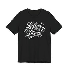 Leftist, Not Liberal T-Shirt – Political Statement Script Tee