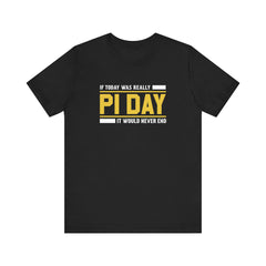 If Pi Day it Would Never End Unisex T-Shirt - Funny Sarcastic Science Shirt - Science Teacher Appreciation