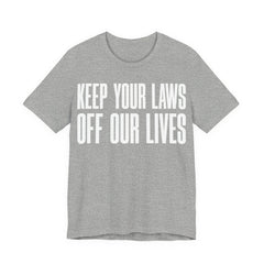 Keep Your Laws Off Our Lives - Pro-Choice - Pro Trans - Bodily Autonomy T-Shirt