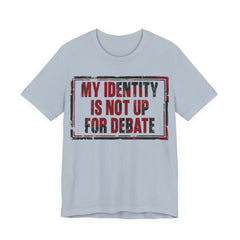 My Identity is Not Up for Debate T-Shirt