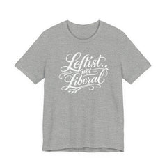 Leftist, Not Liberal T-Shirt – Political Statement Script Tee