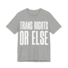 Trans Rights Or Else T-Shirt | Pro-Trans Protest Tee | LGBTQ+ Pride & Solidarity Graphic Shirt