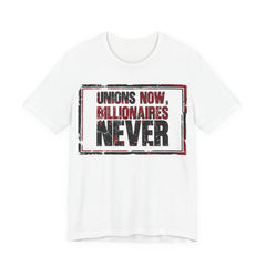 Unions Now, Billionaires Never T-Shirt | Pro-Union Labor Rights Graphic Tee