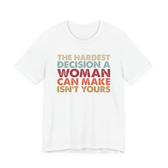 The Hardest Decision a Woman Can Make Isn't Yours Unisex T-Shirt - Progressive Pro-Choice Tee - Women's Reproductive Rights