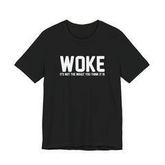 Woke is Not the Insult You Think it is Unisex T-Shirt - Progressive Informed Tee - Social Justice - Equality and Equity