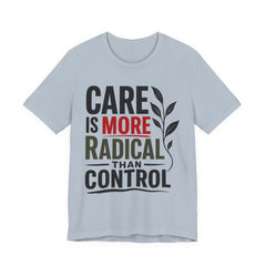 Care Is More Radical Than Control T-Shirt | Progressive Mutual Aid Graphic Tee