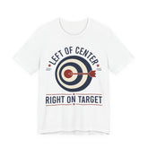 Left of Center Right on Target T-Shirt | Progressive Moderate Political Graphic Tee
