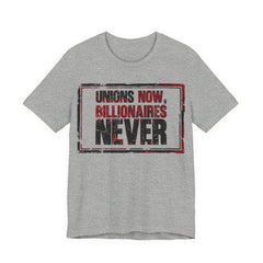 Unions Now, Billionaires Never T-Shirt | Pro-Union Labor Rights Graphic Tee