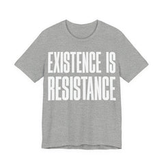 Existence Is Resistance T-Shirt | Activist Protest Tee | LGBTQ+ Pride & Solidarity Graphic Shirt