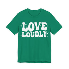 Love Loudly T-Shirt | LGBTQ+ Pride Graphic Tee | Inclusive Love & Allyship Statement Shirt