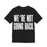 We’re Not Going Back T-Shirt | Human Rights Protest Tee | LGBTQ+ Equality, Women’s Rights & Racial Justice Graphic Shirt