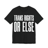 Trans Rights Or Else T-Shirt | Pro-Trans Protest Tee | LGBTQ+ Pride & Solidarity Graphic Shirt
