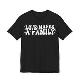 Love Makes a Family T-Shirt | LGBTQ+ Family Pride Tee | Chosen Family Inclusive Graphic Shirt