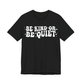 Be Kind or Be Quiet T-Shirt
