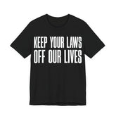 Keep Your Laws Off Our Lives - Pro-Choice - Pro Trans - Bodily Autonomy T-Shirt