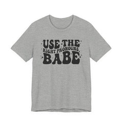 Use the Right Pronouns, Babe T-Shirt
