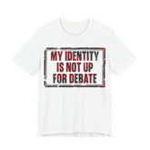 My Identity is Not Up for Debate T-Shirt