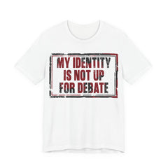 My Identity is Not Up for Debate T-Shirt