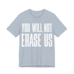 You Will Not Erase Us T-Shirt | LGBTQ+ & Human Rights Protest Tee | Anti-Erasure Solidarity Graphic Shirt