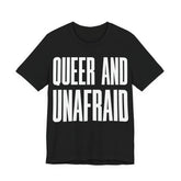 Queer and Unafraid T-Shirt | LGBTQ+ Pride Graphic Tee | Bold Queer Visibility & Solidarity Shirt