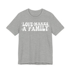 Love Makes a Family T-Shirt | LGBTQ+ Family Pride Tee | Chosen Family Inclusive Graphic Shirt