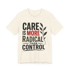 Care Is More Radical Than Control T-Shirt | Progressive Mutual Aid Graphic Tee