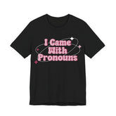 I Came With Pronouns T-Shirt