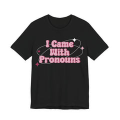 I Came With Pronouns T-Shirt