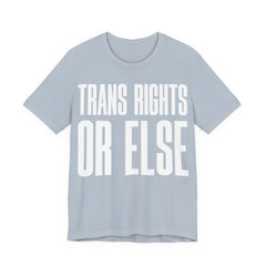 Trans Rights Or Else T-Shirt | Pro-Trans Protest Tee | LGBTQ+ Pride & Solidarity Graphic Shirt