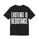 Existence Is Resistance T-Shirt | Activist Protest Tee | LGBTQ+ Pride & Solidarity Graphic Shirt