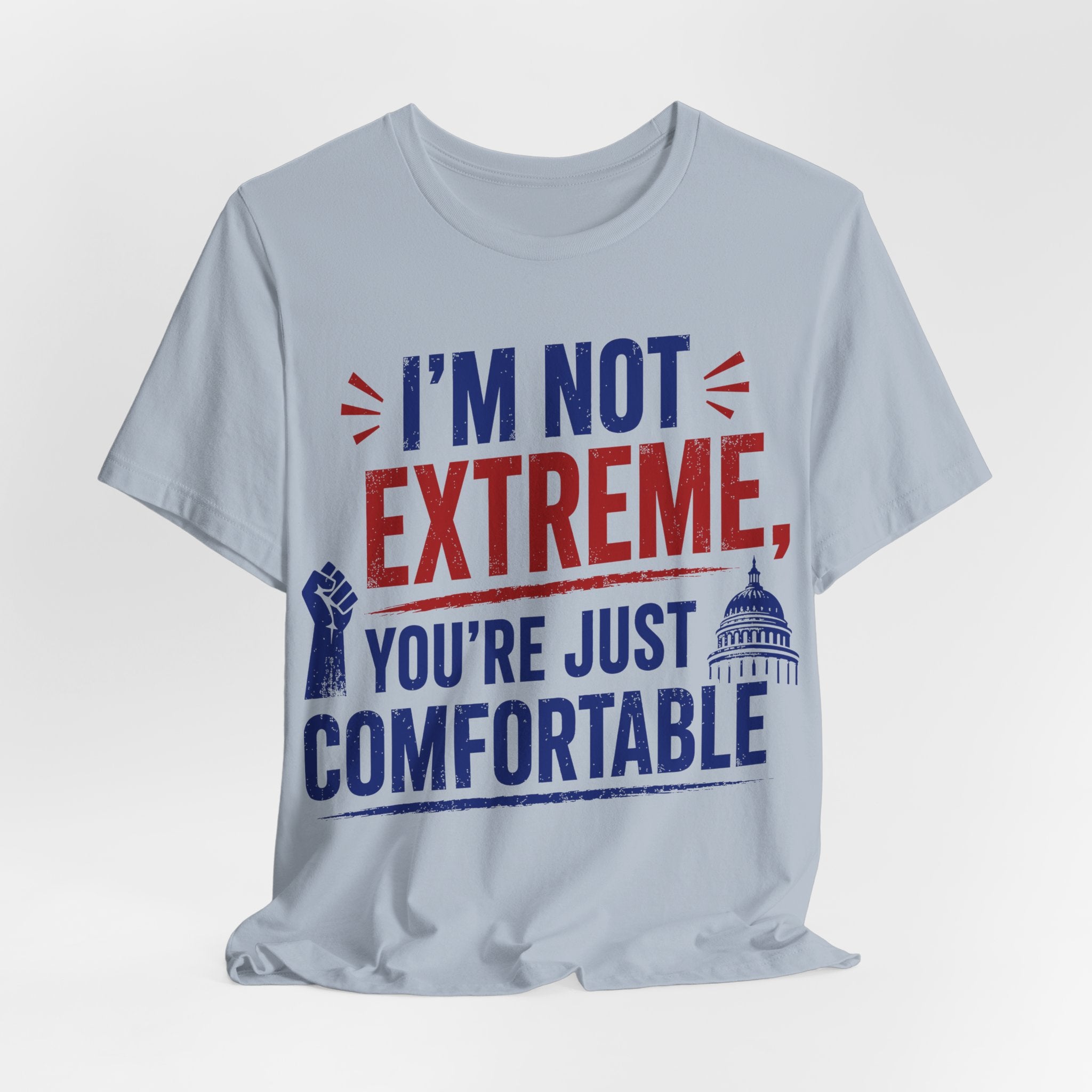I’m Not Extreme You’re Just Comfortable T-Shirt | Progressive Activist Graphic Tee