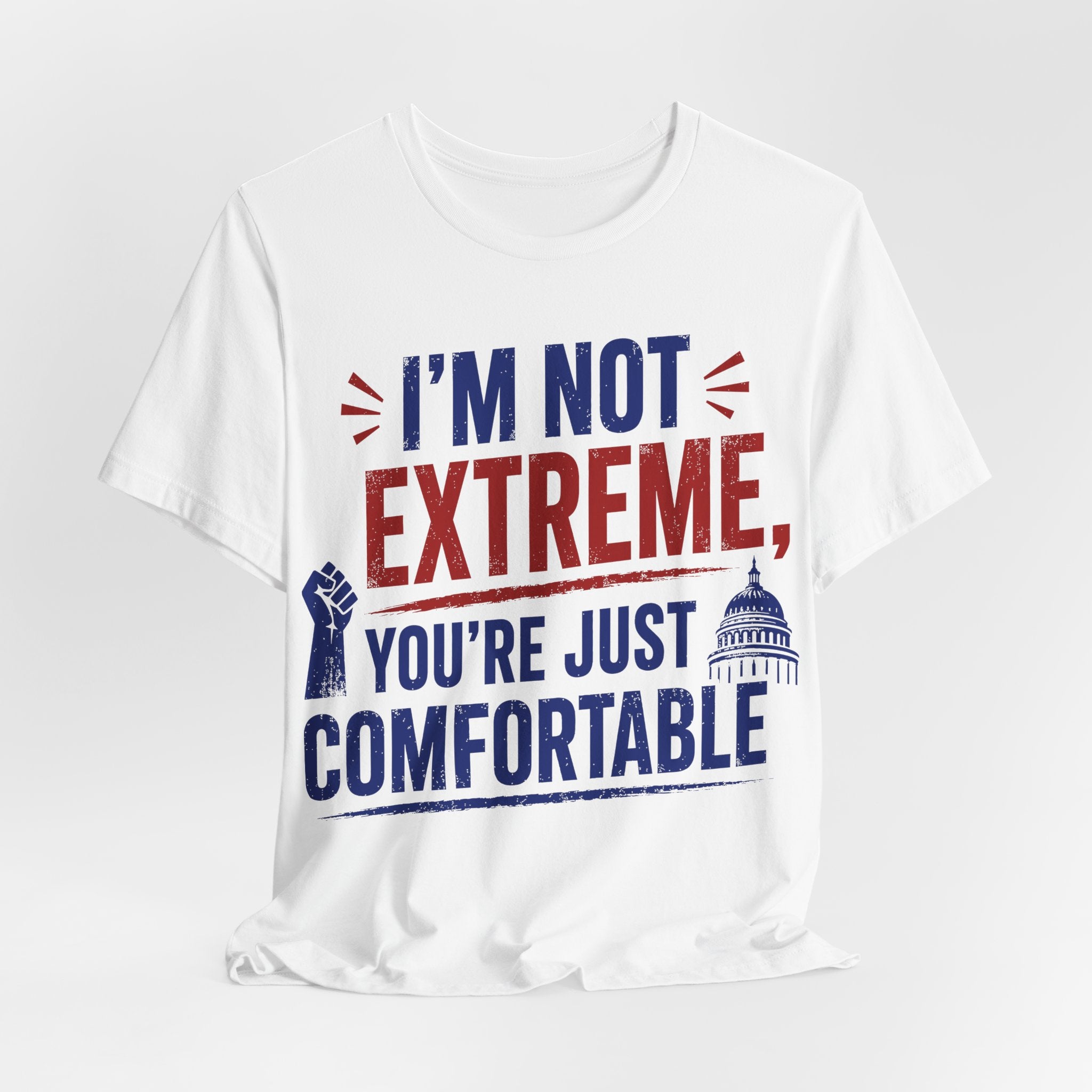 I’m Not Extreme You’re Just Comfortable T-Shirt | Progressive Activist Graphic Tee