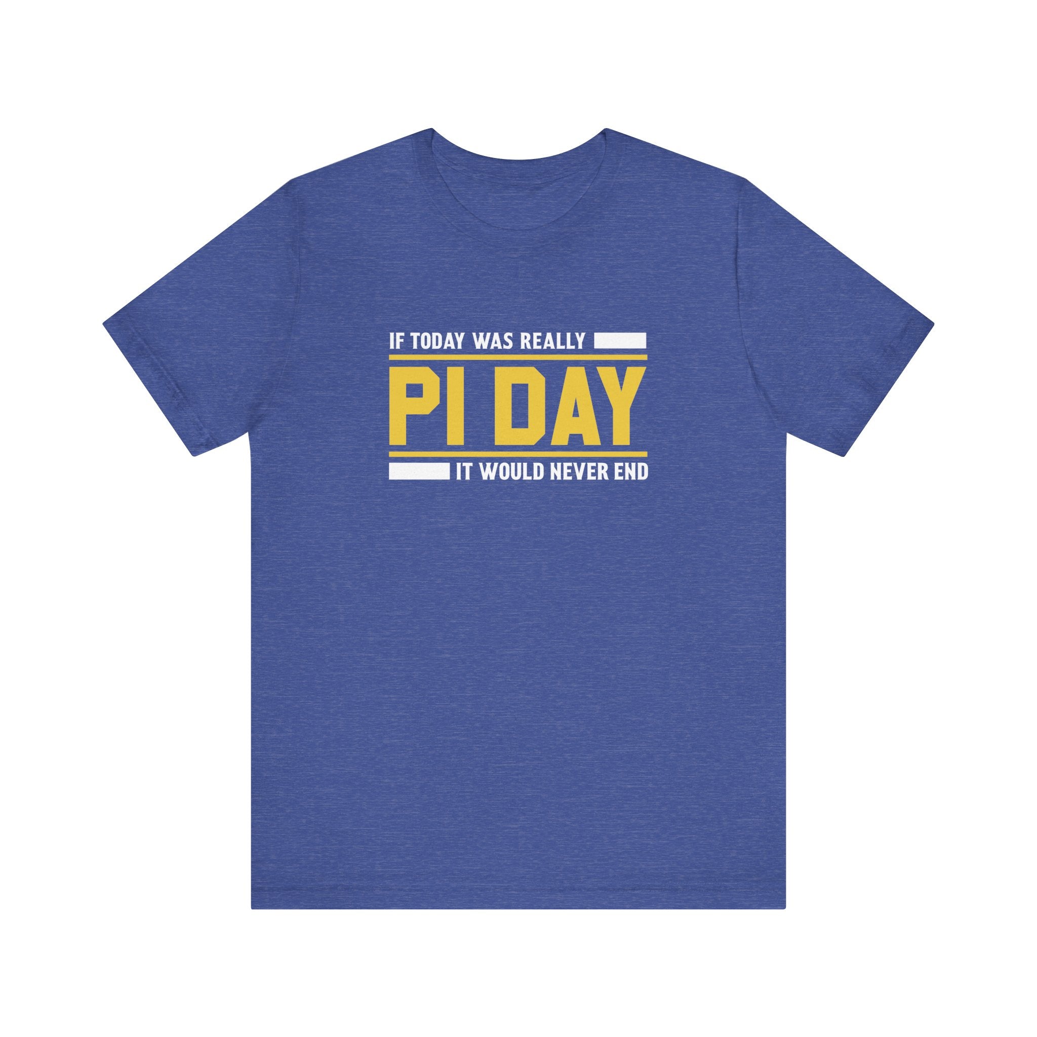 If Pi Day it Would Never End Unisex T-Shirt - Funny Sarcastic Science Shirt - Science Teacher Appreciation