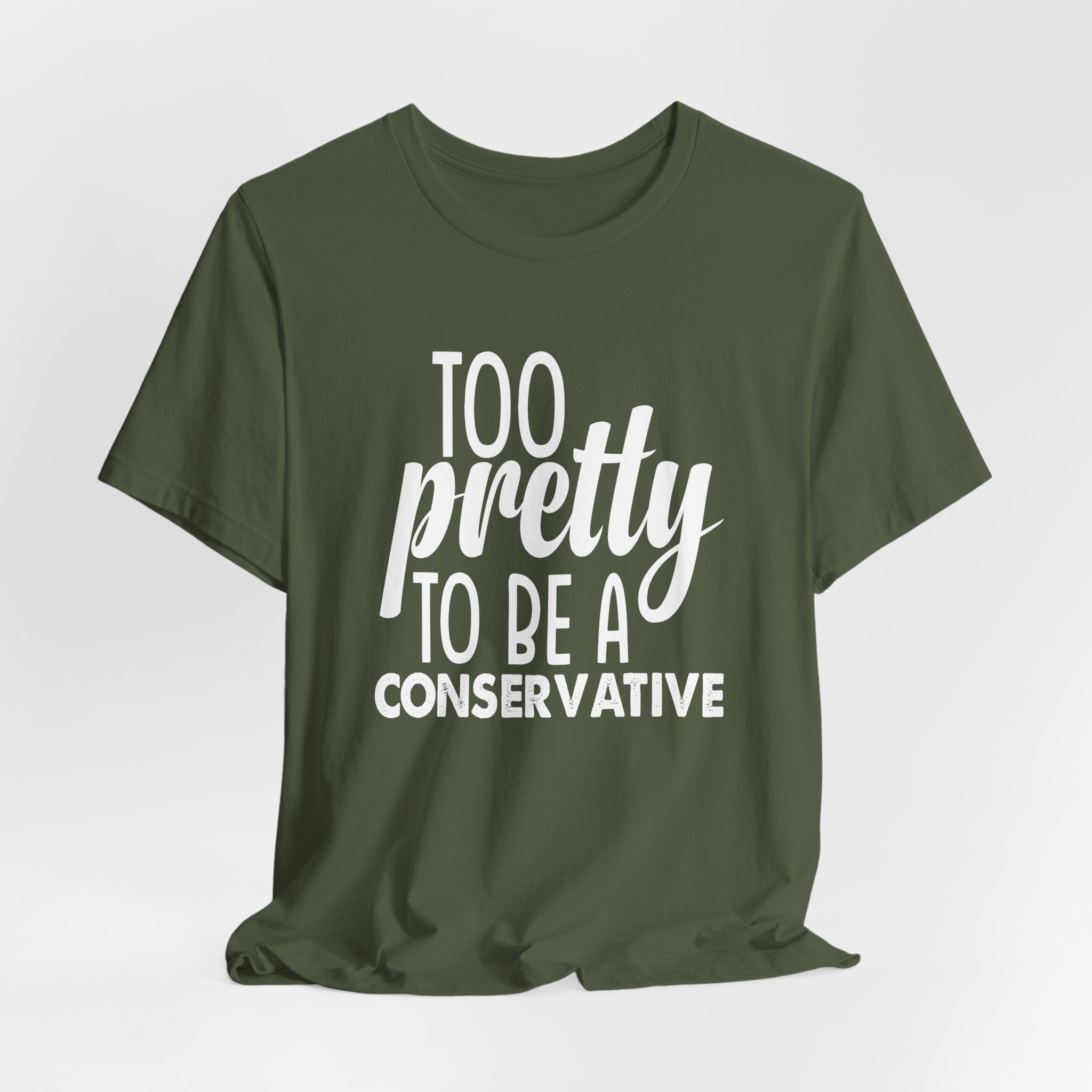 Too Pretty to be a Conservative Unisex T-Shirt - Funny Liberal Progressive Democrat Shirt