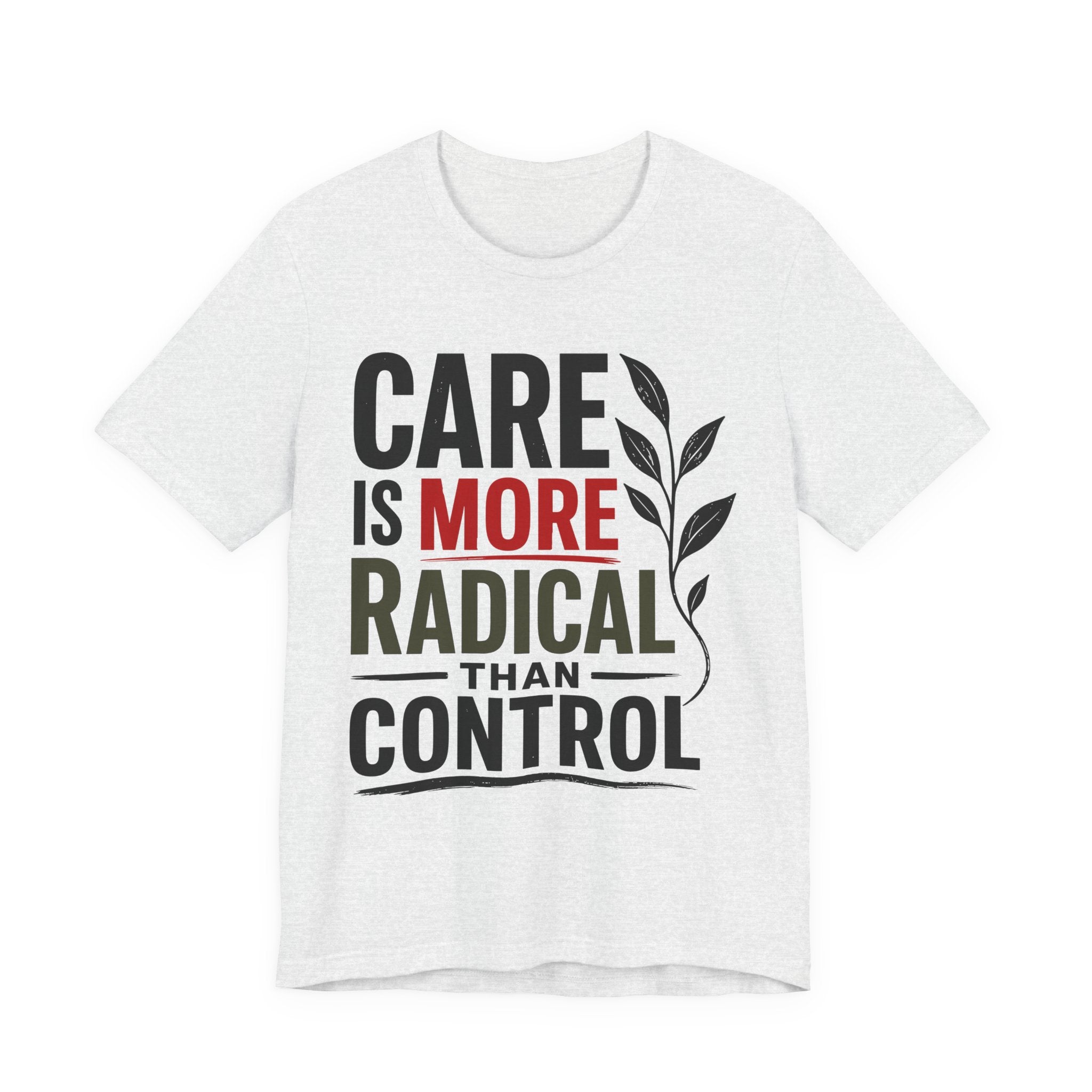 Care Is More Radical Than Control T-Shirt | Progressive Mutual Aid Graphic Tee