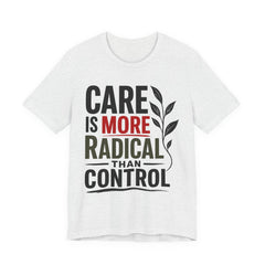 Care Is More Radical Than Control T-Shirt | Progressive Mutual Aid Graphic Tee