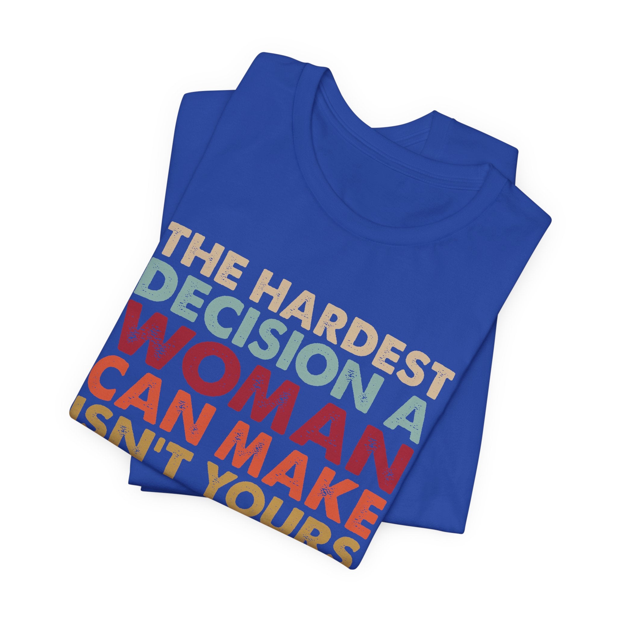 The Hardest Decision a Woman Can Make Isn't Yours Unisex T-Shirt - Progressive Pro-Choice Tee - Women's Reproductive Rights