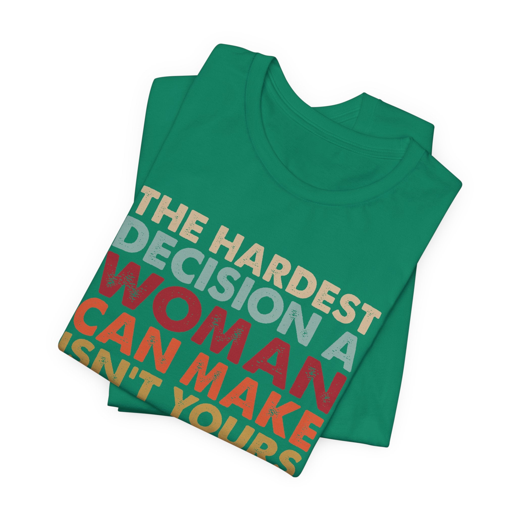 The Hardest Decision a Woman Can Make Isn't Yours Unisex T-Shirt - Progressive Pro-Choice Tee - Women's Reproductive Rights