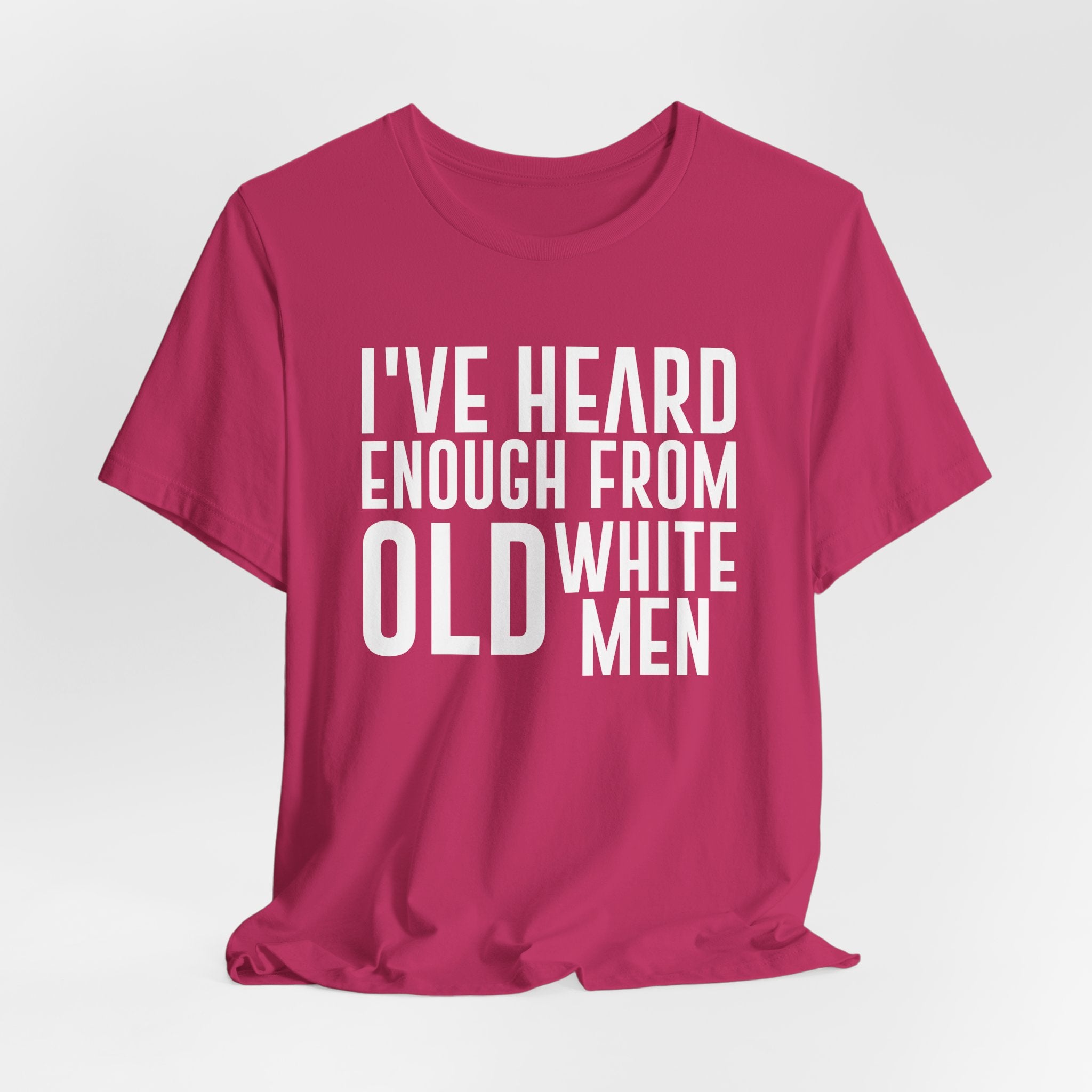 I've Hear Enough from Old White Men Unisex T-Shirt - Smash the Patriarchy - Encourage Diversity