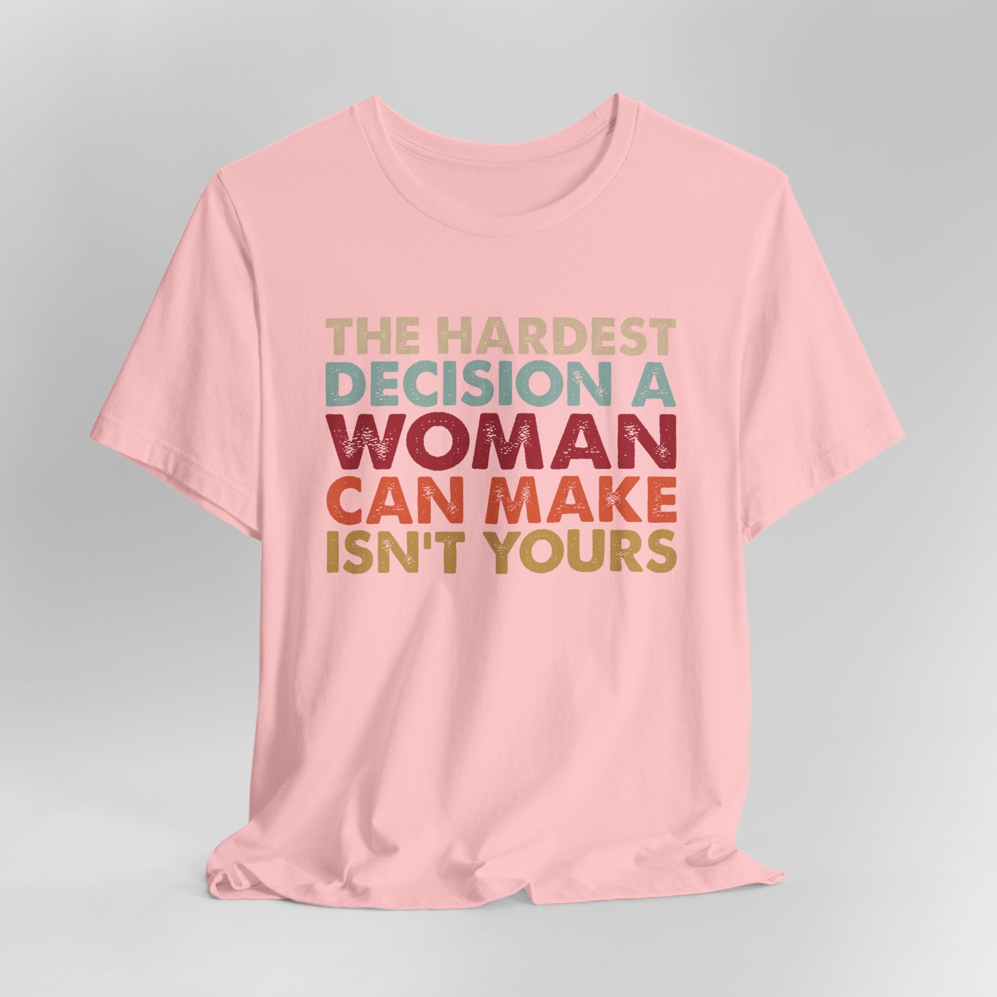 The Hardest Decision a Woman Can Make Isn't Yours Unisex T-Shirt - Progressive Pro-Choice Tee - Women's Reproductive Rights