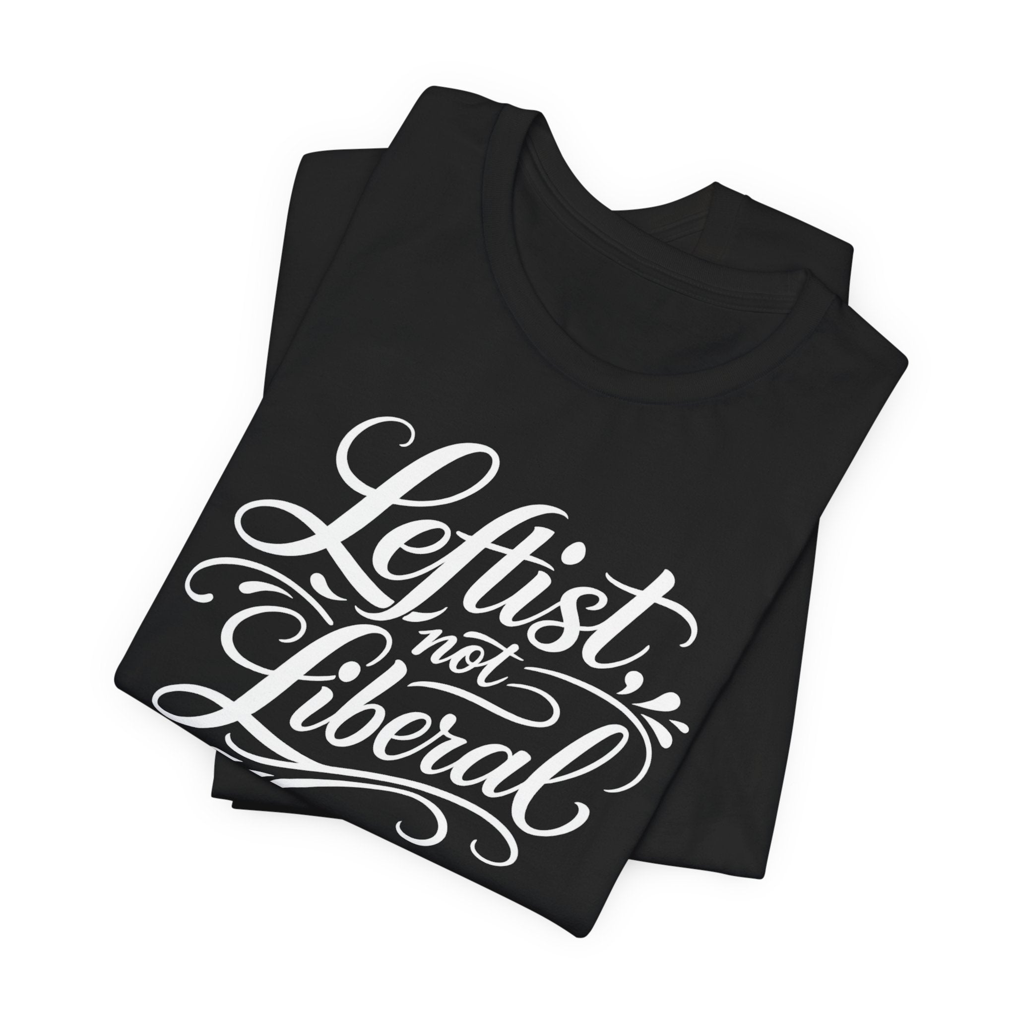 Leftist, Not Liberal T-Shirt – Political Statement Script Tee