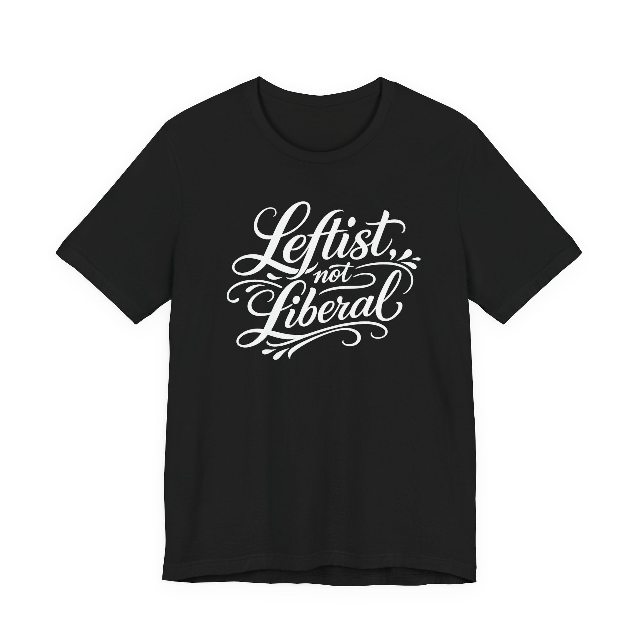 Leftist, Not Liberal T-Shirt – Political Statement Script Tee