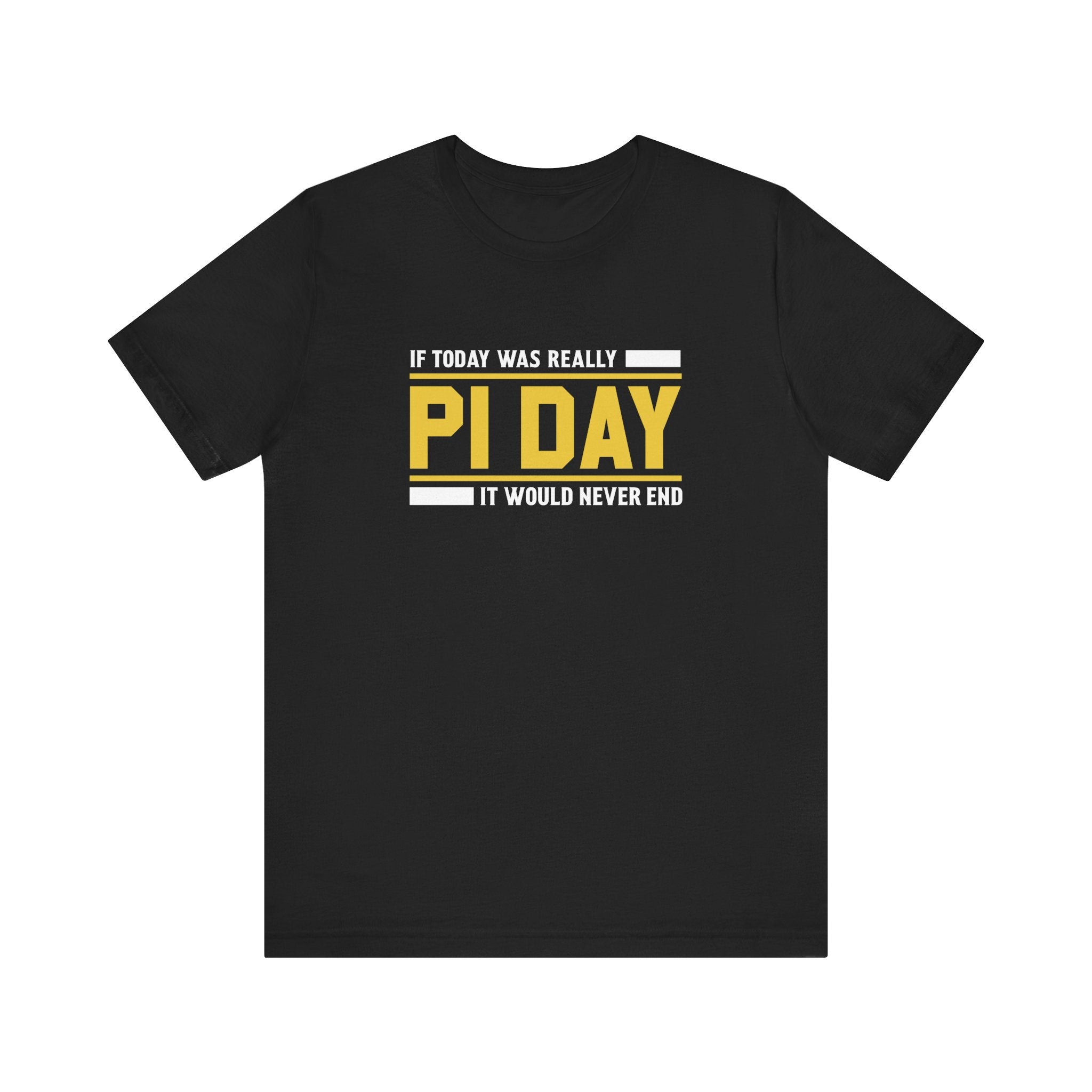 If Pi Day it Would Never End Unisex T-Shirt - Funny Sarcastic Science Shirt - Science Teacher Appreciation