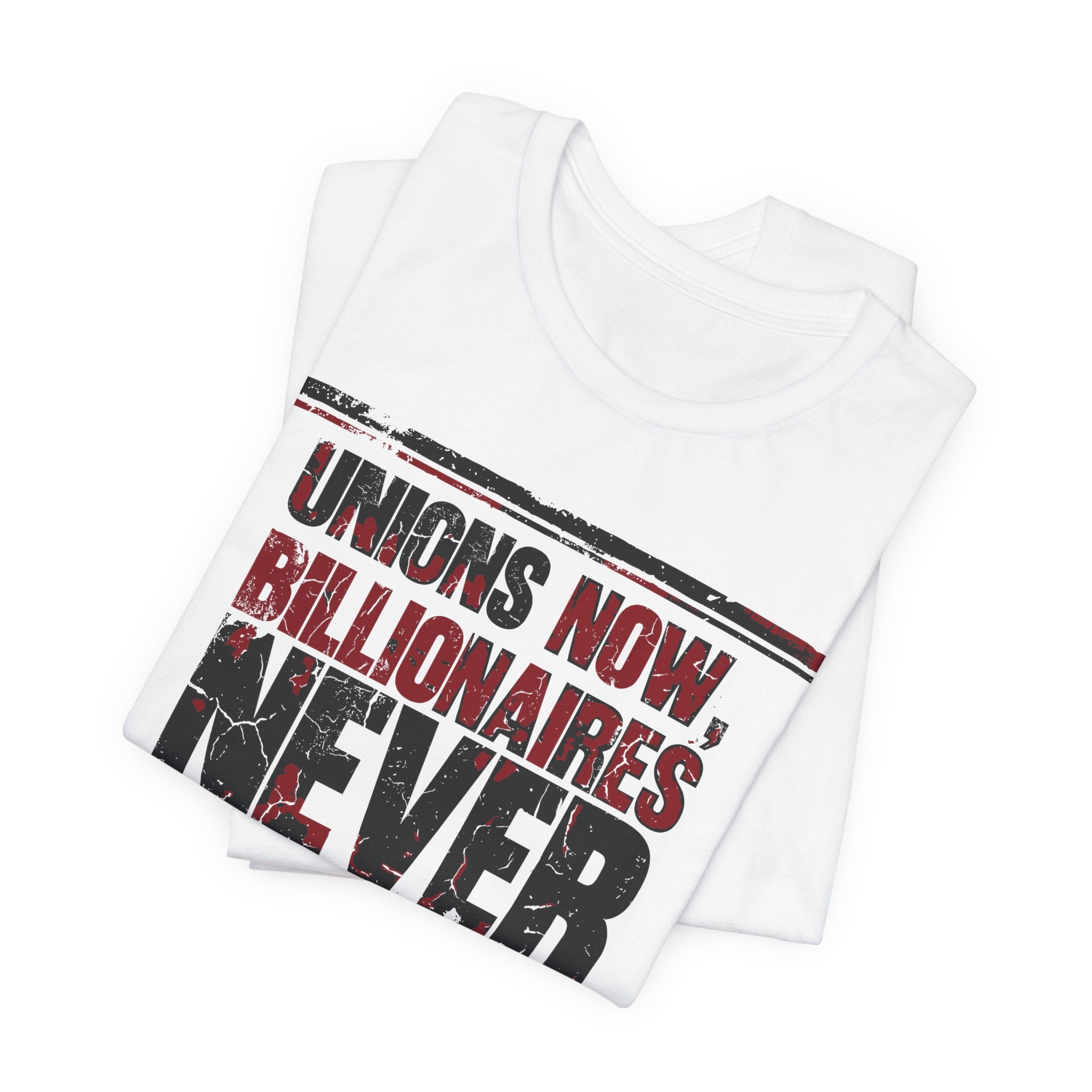 Unions Now, Billionaires Never T-Shirt | Pro-Union Labor Rights Graphic Tee