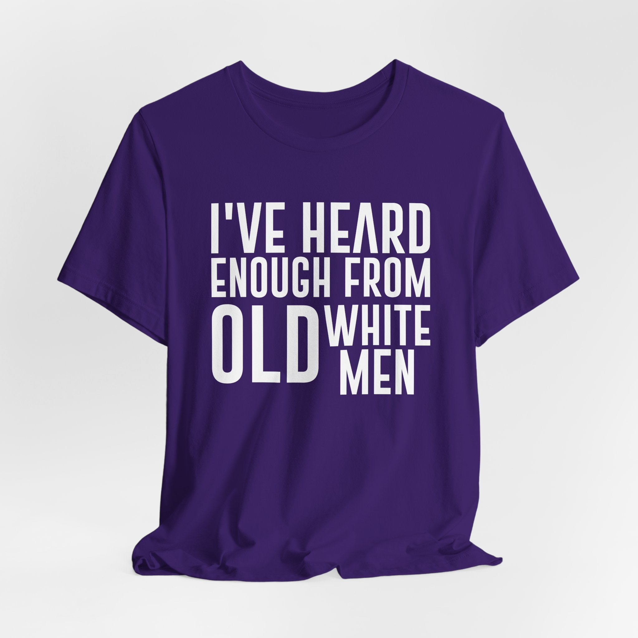 I've Hear Enough from Old White Men Unisex T-Shirt - Smash the Patriarchy - Encourage Diversity