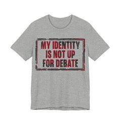 My Identity is Not Up for Debate T-Shirt