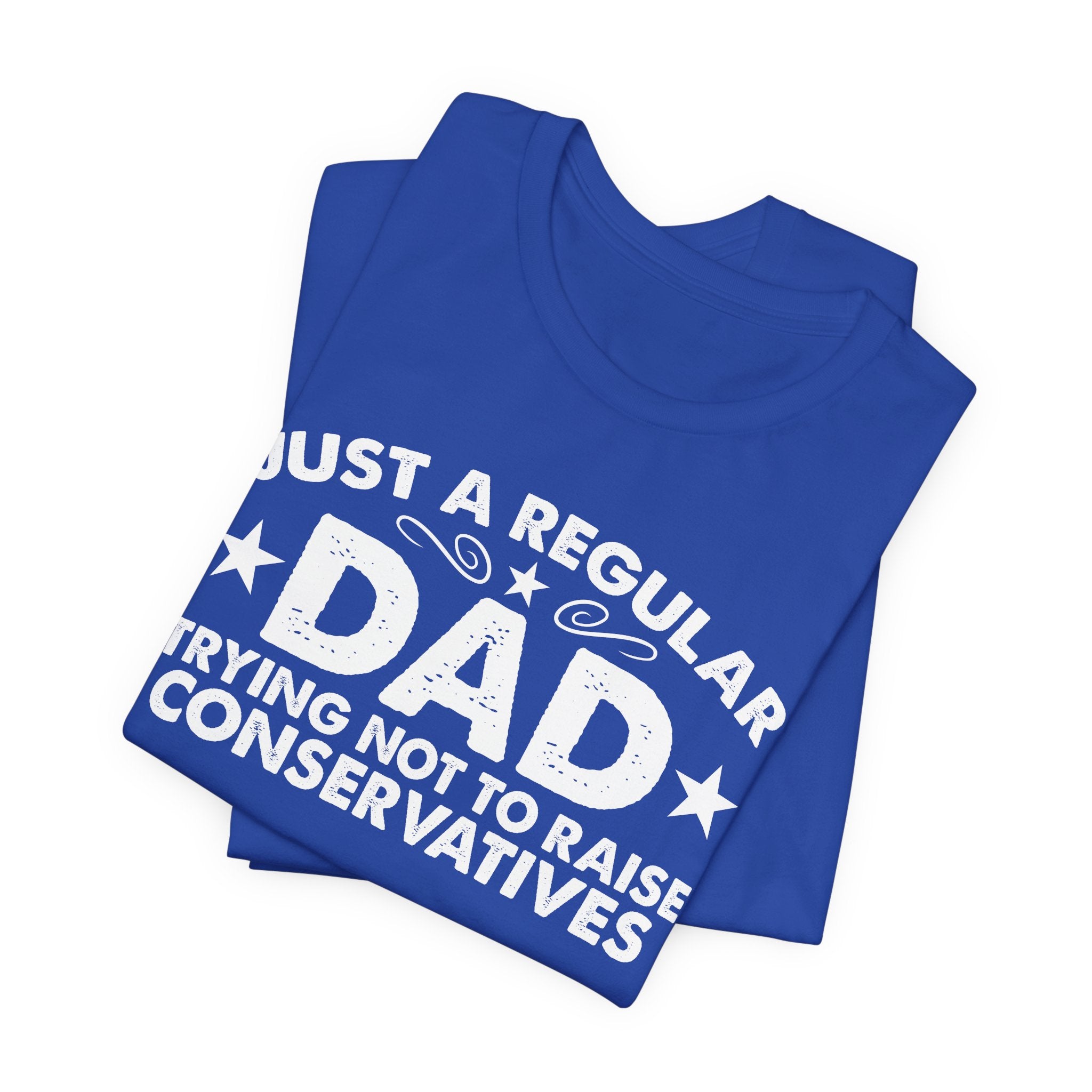 Just a Regular Dad Trying Not to Raise Conservatives Unisex T-Shirt - Funny Liberal Progressive Democrat Shirt