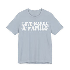 Love Makes a Family T-Shirt | LGBTQ+ Family Pride Tee | Chosen Family Inclusive Graphic Shirt