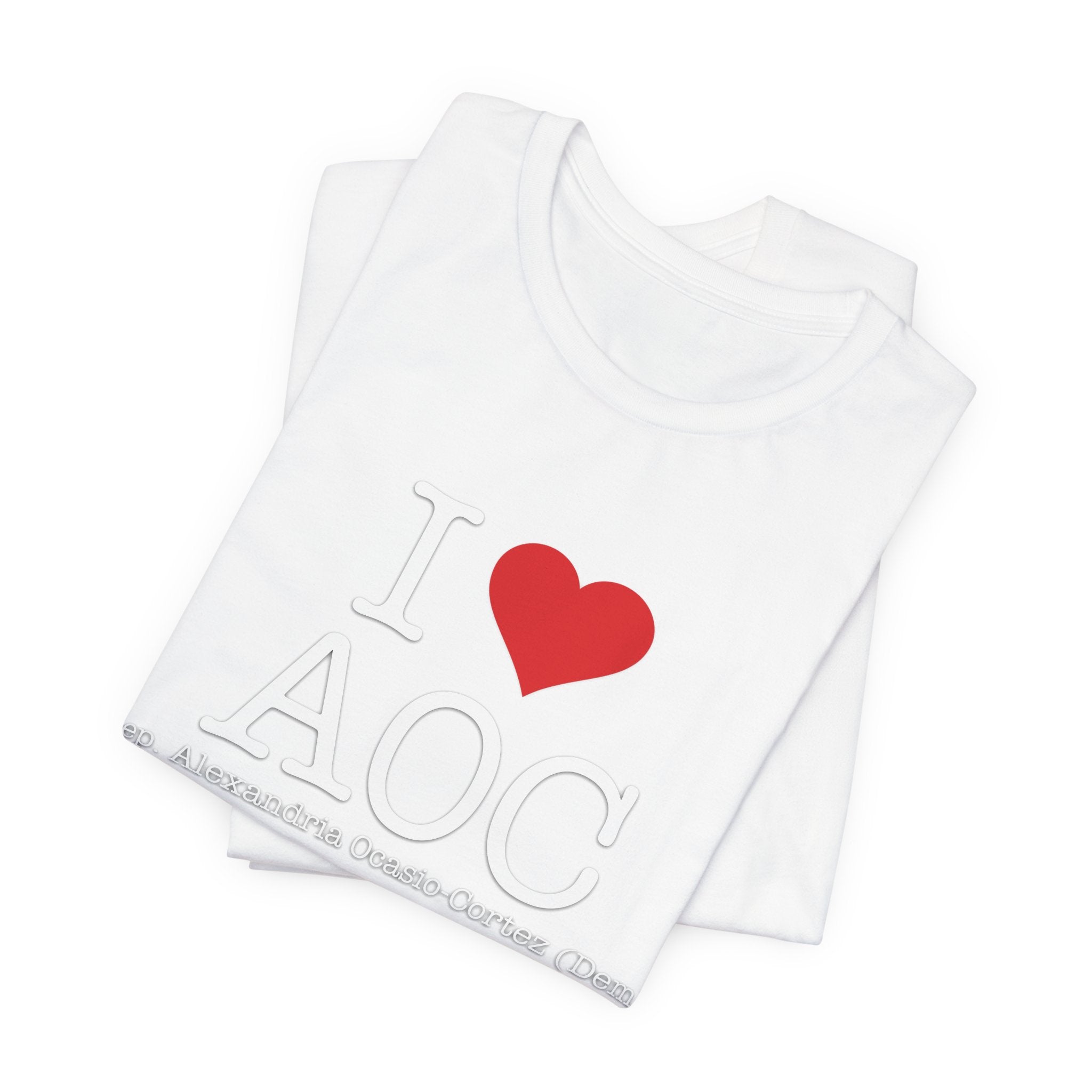 I Love AOC Alexandria Ocasio Cortez - Funny Brilliant Congresswomman - House of Representatives Unisex Jersey Short Sleeve T-Shirt